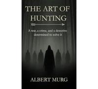 THE ART OF HUNTING: A War, a crime, and a detective determined to solve it