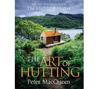 The Art of Hutting : Living Off-Grid with the Highland Hutter