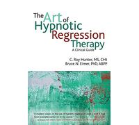 The Art of Hypnotic Regression Therapy: A Clinical Guide