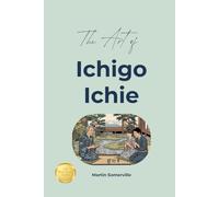 The Art of Ichigo Ichie: The Practical Guide. (Books on Beautiful Ideas)