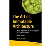 The Art of Immutable Architecture: Theory and Practice of Data Management in Distributed Systems