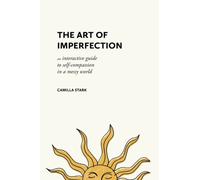 The Art of Imperfection : An Interactive Guide to Self-Compassion in a Messy World