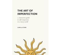 The Art of Imperfection: An Interactive Guide to Self-Compassion in a Messy World