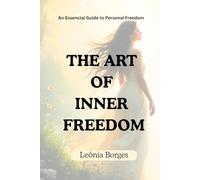 THE ART OF INNER FREEDOM: An Essential Guide to Personal Freedom