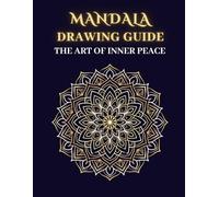The Art of Inner Peace: Mandala Drawing Guide: Relaxing Art Therapy Exercises from Basic Grids to Intricate Masterpieces - Create, Color, and Calm Your Mind