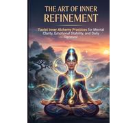 The Art of Inner Refinement: Taoist Inner Alchemy Practices for Mental Clarity, Emotional Stability, and Daily Renewal