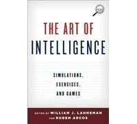 The Art of Intelligence: Simulations, Exercises, and Games (Security and Professional Intelligence Education Series)