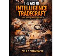 THE ART OF INTELLIGENCE TRADECRAFT: A Field Training Manual Volume- I: 1