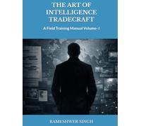 THE ART OF INTELLIGENCE TRADECRAFT: A Field Training Manual Volume- I