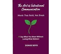The Art of Intentional Communication: Words That Build, Not Break