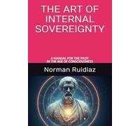 THE ART OF INTERNAL SOVEREIGNTY: A Manual for the Pilot in the Age of Consciousness
