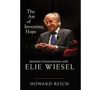 The Art of Inventing Hope: Intimate Conversations with Elie Wiesel