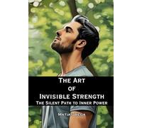 The Art of Invisible Strength: The Silent Path to Inner Power