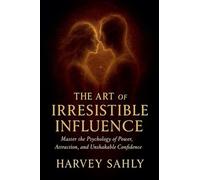 The Art of Irresistible Influence: Master the Psychology of Power, Attraction, and Unshakable Confidence (1)