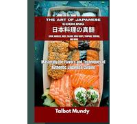 The Art of Japanese Cooking: Mastering the Flavors and Techniques of Authentic Japanese Cuisine