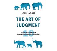 The Art of Judgment: 10 Steps to Becoming a More Effective Decision-Maker (The John Adair Masterclass Series)