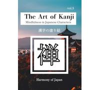 The Art of Kanji: Mindfulness in Japanese Characters, Vol.5 - Harmony of Japan: Discover the Beauty and Wisdom of Japanese Kanji Through Coloring