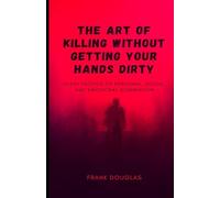 The Art of Killing Without Getting Your Hands Dirty: Silent Tactics of Personal, Social, and Emotional Domination