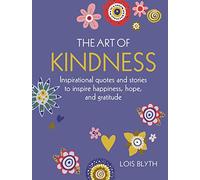 The Art of Kindness: Inspirational quotes and stories to inspire happiness, hope, and gratitude