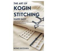 The Art of Kogin Stitching Made Easy: Learn Traditional Japanese Motifs, Explore Modern Patterns & Create Stunning Hand-Embroidered Projects.