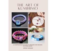 The Art of KUMIHIMO: A Comprehensive Guide to Braided and Beaded Patterns Book