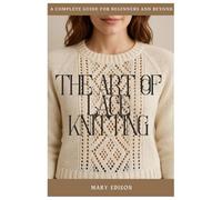 The art of lace knitting: A complete guide for beginners and beyond