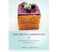 The Art of Lamination II: Mastering the Art and Craft of Laminated Pastry