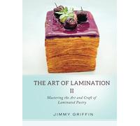 The Art of Lamination II: Mastering the Art and Craft of Laminated Pastry