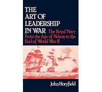 The Art of Leadership in War: The Royal Navy From the Age of Nelson to the End of World War II: 21 (Contributions in Military Studies)