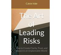 The Art of Leading Risks: How to Create Clarity, Trust, and Impact in an Unplannable World