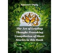The Art of Leading Thought Provoking Compilation of Short Stories in this Book: Help You Develop Your Leadership Skills and Navigate Challenges with Grace