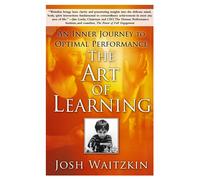 The Art of Learning: An Inner Journey to Optimal Performance by Josh Waitzkin