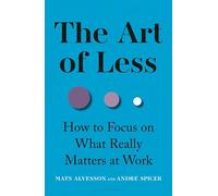 The Art of Less: How to Focus on What Really Matters at Work