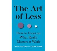The Art of Less: How to Focus on What Really Matters at Work