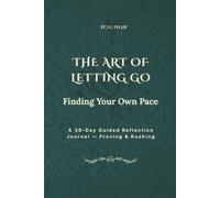 THE ART OF LETTING GO: Finding Your Own Pace: A 36-Day Guided Reflection Journal - Proving & Rushing