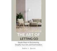 The Art of Letting Go: Simple Steps to Decluttering. Simplify Your Life and Find Freedom.