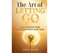 The Art of Letting Go: Your 8-Week Path to Inner Peace and Calm: Stop Overthinking and Release Anxiety: A Practical Daily Toolkit for Emotional Healing and a Peaceful Mind