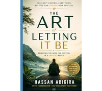 THE ART OF LETTING IT BE: Releasing the Need for Control in a Chaotic World