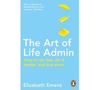 The Art of Life Admin: How To Do Less, Do It Better, and Live More