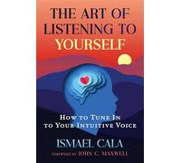 The Art of Listening to Yourself: How to Tune In to Your Intuitive Voice