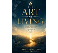 The Art Of Living: A Practical Biblical Journey into Spiritual Maturity, Discipleship, and the Abundant Life