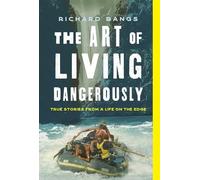 The Art of Living Dangerously: True Stories from a Life on the Edge