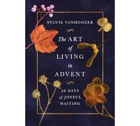 The Art of Living in Advent: 28 Days of Joyful Waiting