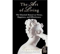 The Art Of Living: The Classical Manual On Virtue, Happiness And Effectiveness