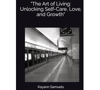 The Art of Living: Unlocking Self-Care, Love, and Growth.