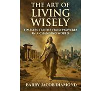 The Art of Living Wisely: Timeless Truths from Proverbs in a Changing World