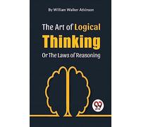 The Art of Logical Thinking or the Laws of Reasoning