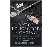 The Art of Longsword Fighting: Teaching the Foundations of Sigmund Ringeck's Style: Teaching the Foundations of Sigmund Ringeck's Style