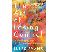 The Art of Losing Control – A Philosopher's Search for Ecstatic Experience