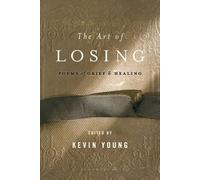 The Art of Losing: Poems of Grief and Healing by Kevin Young (PB 2014)